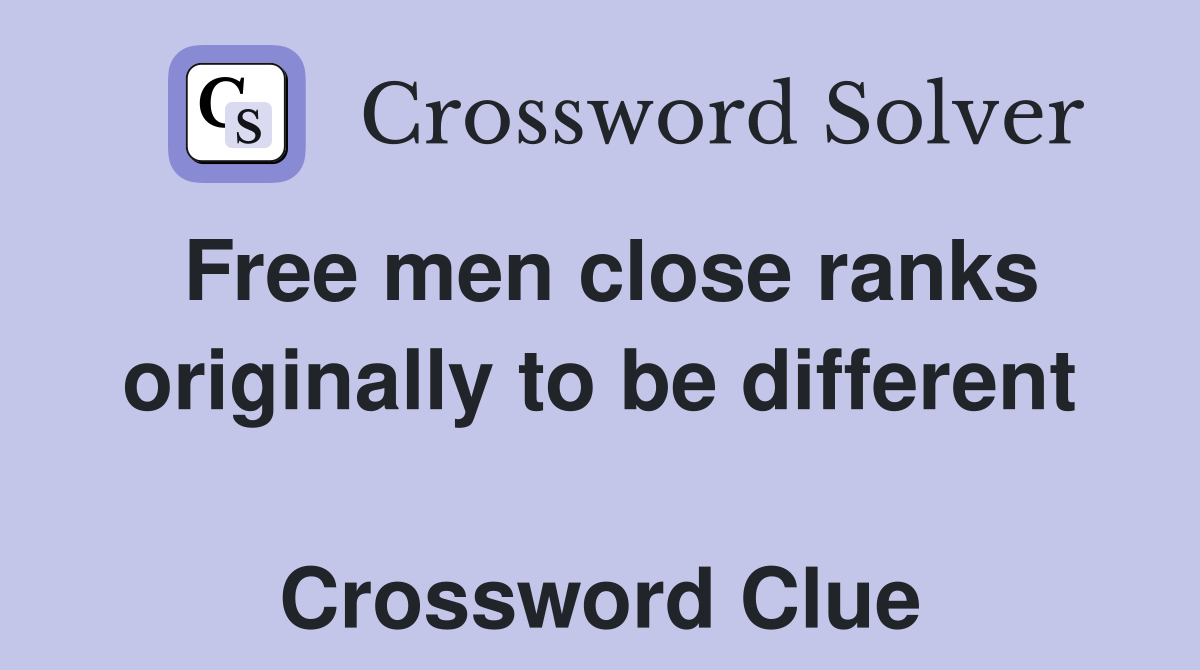 Free men close ranks originally to be different  Crossword Clue