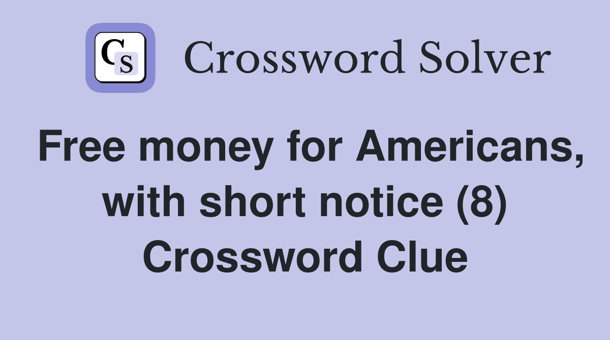 Free money for Americans, with short notice (8) Crossword Clue