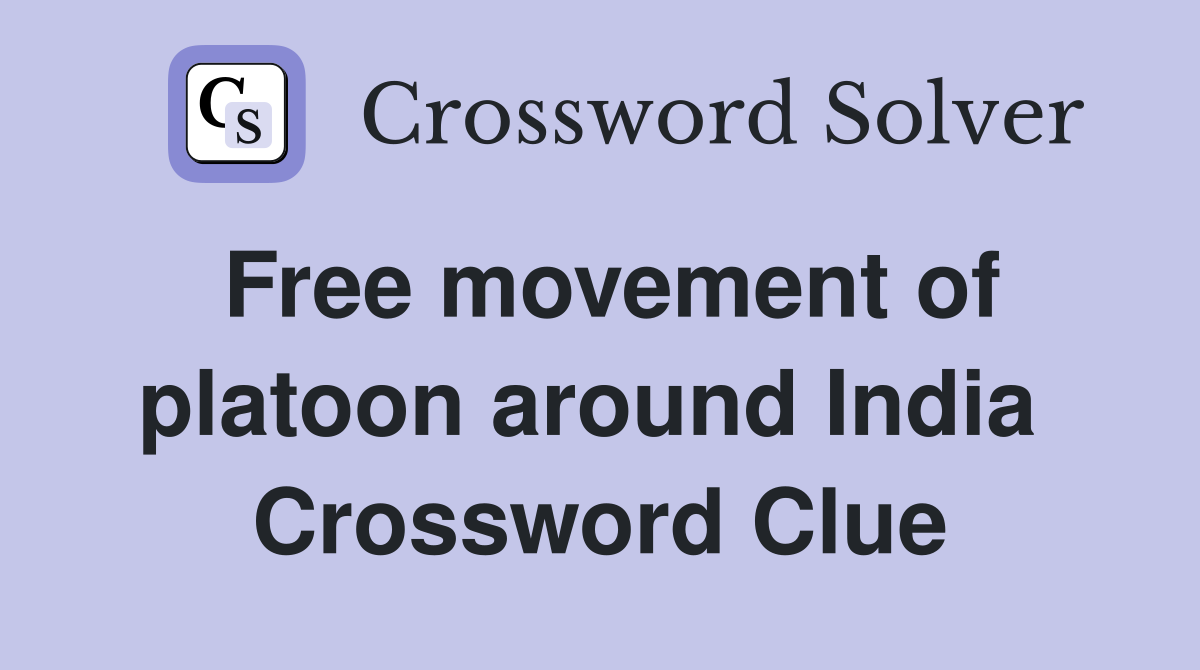 Free movement of platoon around India  Crossword Clue