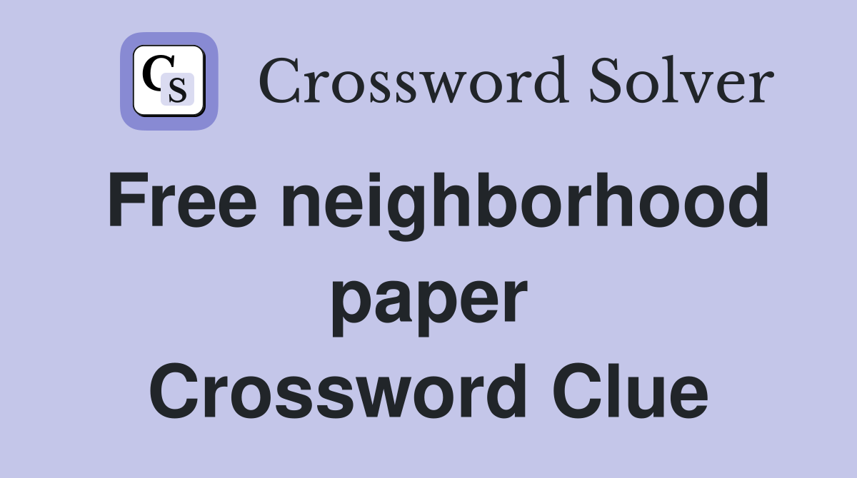 Free neighborhood paper Crossword Clue