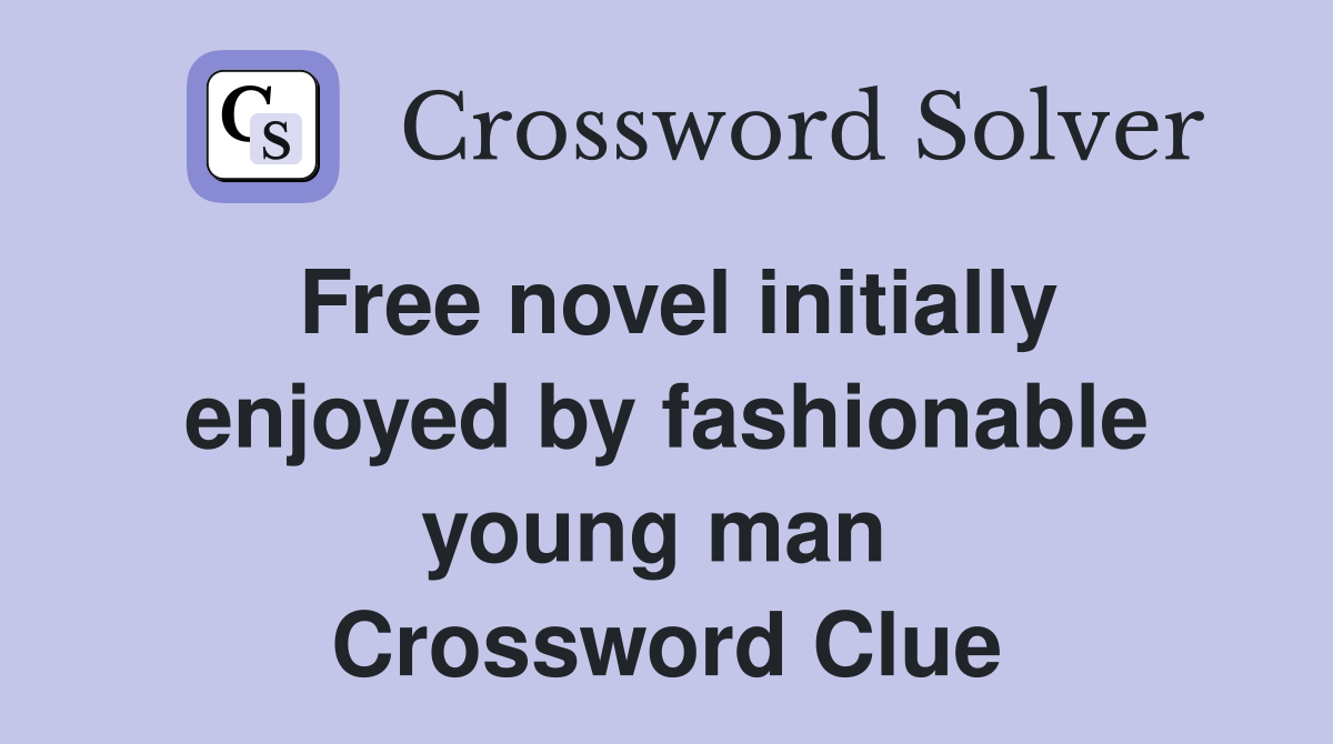 Free novel initially enjoyed by fashionable young man  Crossword Clue