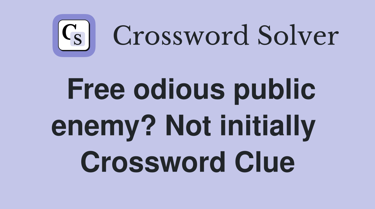 Free odious public enemy? Not initially  Crossword Clue