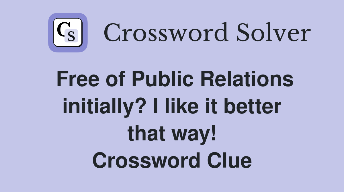 Free of Public Relations initially? I like it better that way! Crossword Clue