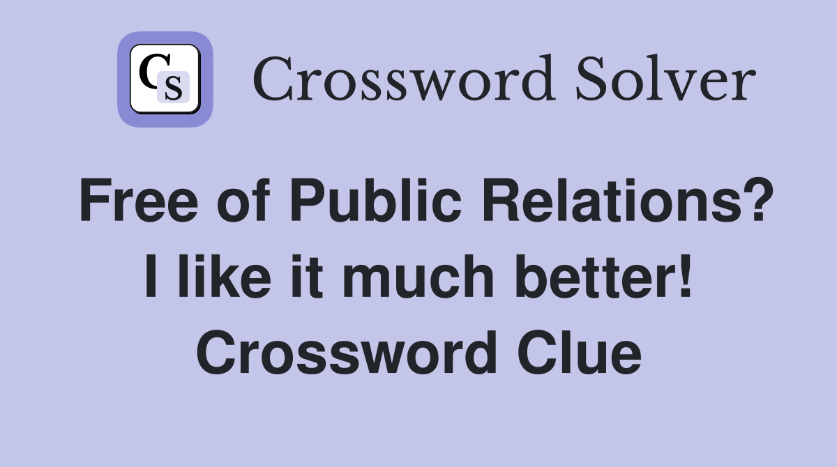 Free of Public Relations? I like it much better! Crossword Clue