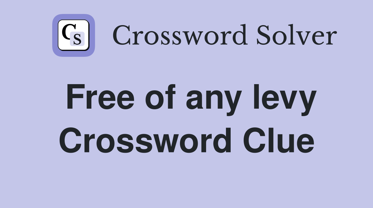 Free of any levy Crossword Clue