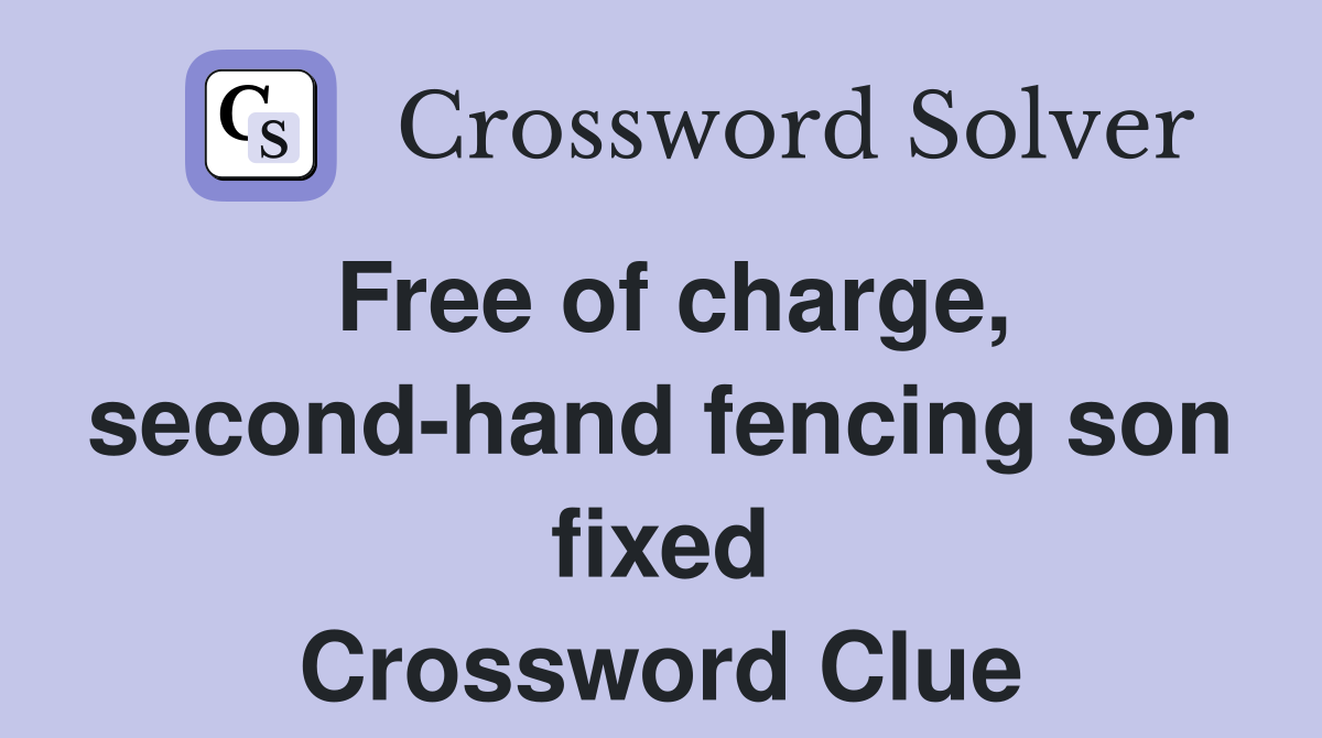 Free of charge, second-hand fencing son fixed Crossword Clue