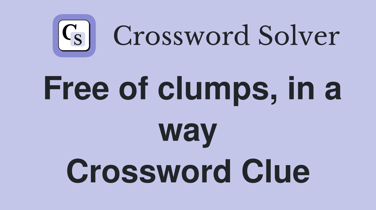 Free of clumps, in a way Crossword Clue