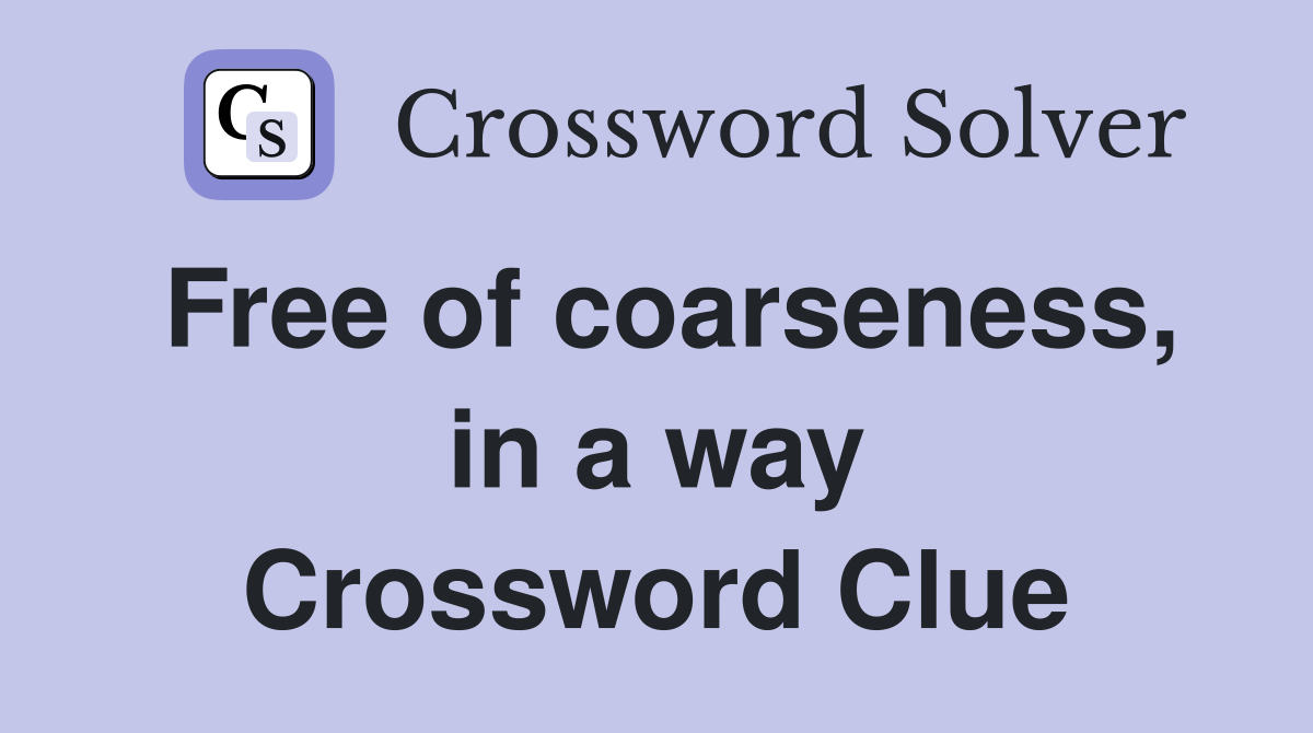 Free of coarseness, in a way Crossword Clue
