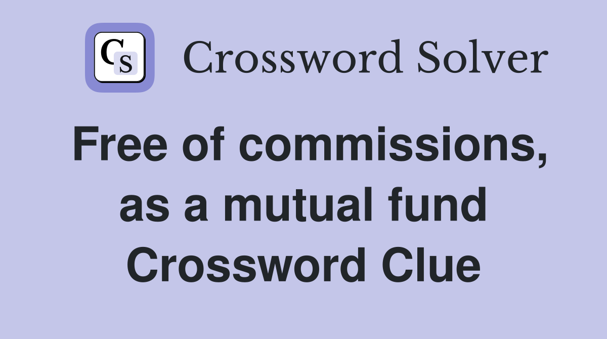 Free of commissions, as a mutual fund Crossword Clue