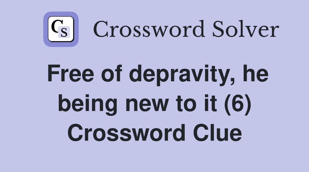 Free of depravity, he being new to it (6) Crossword Clue