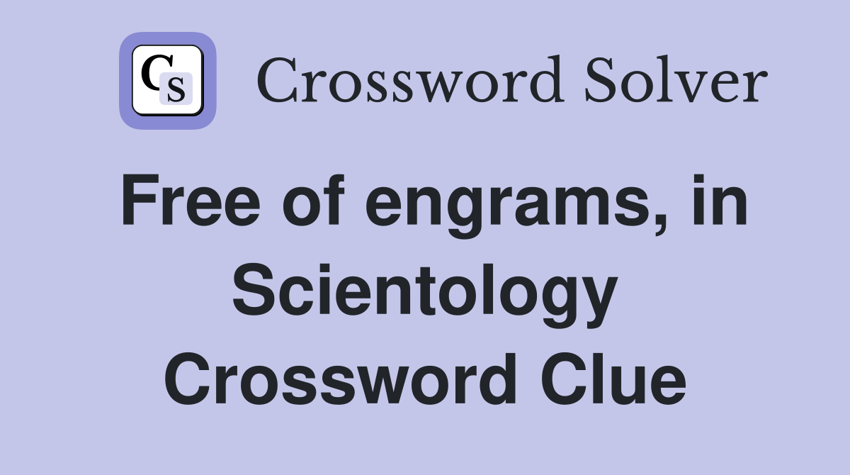 Free of engrams, in Scientology Crossword Clue