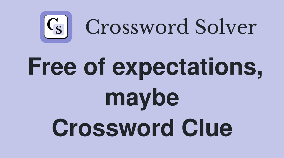 Free of expectations, maybe Crossword Clue