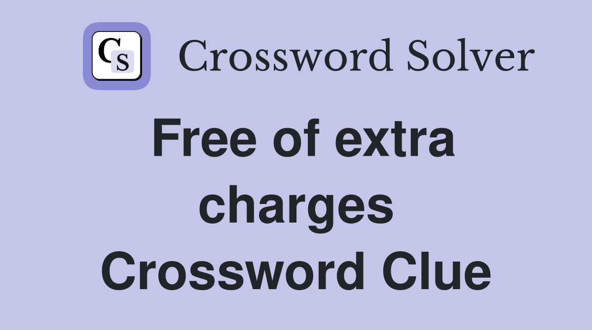 Free of extra charges Crossword Clue