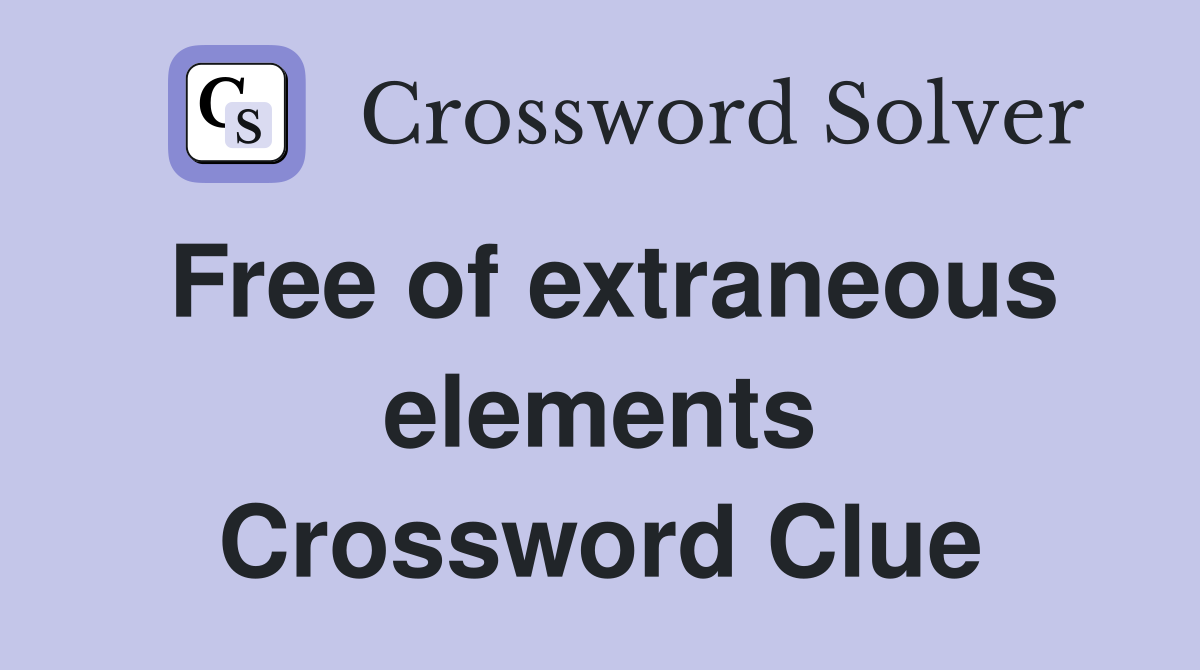 Free of extraneous elements Crossword Clue