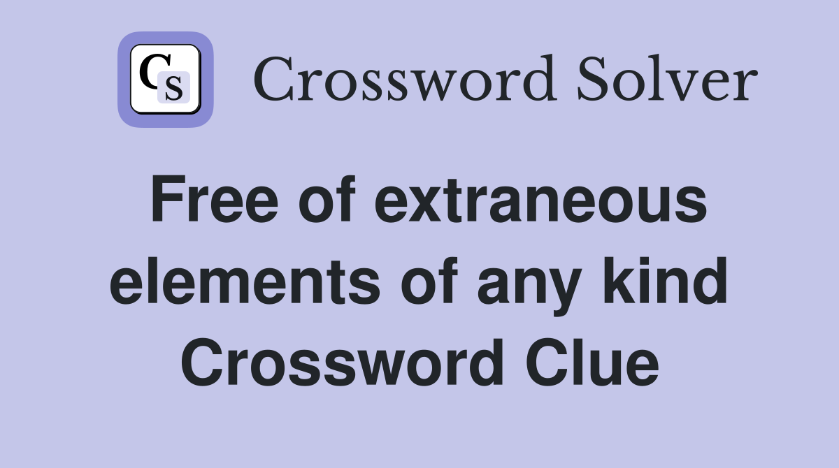 Free of extraneous elements of any kind Crossword Clue