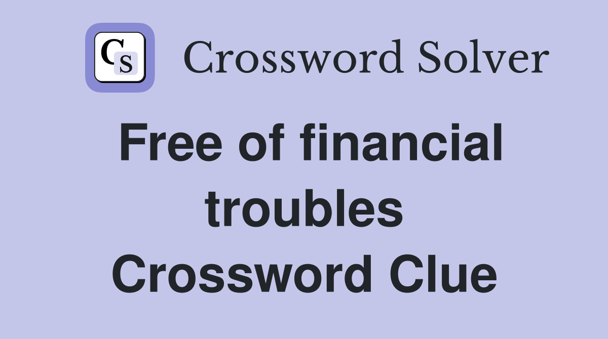 Free of financial troubles Crossword Clue