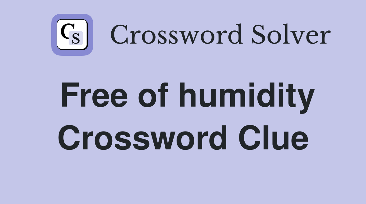 Free of humidity Crossword Clue