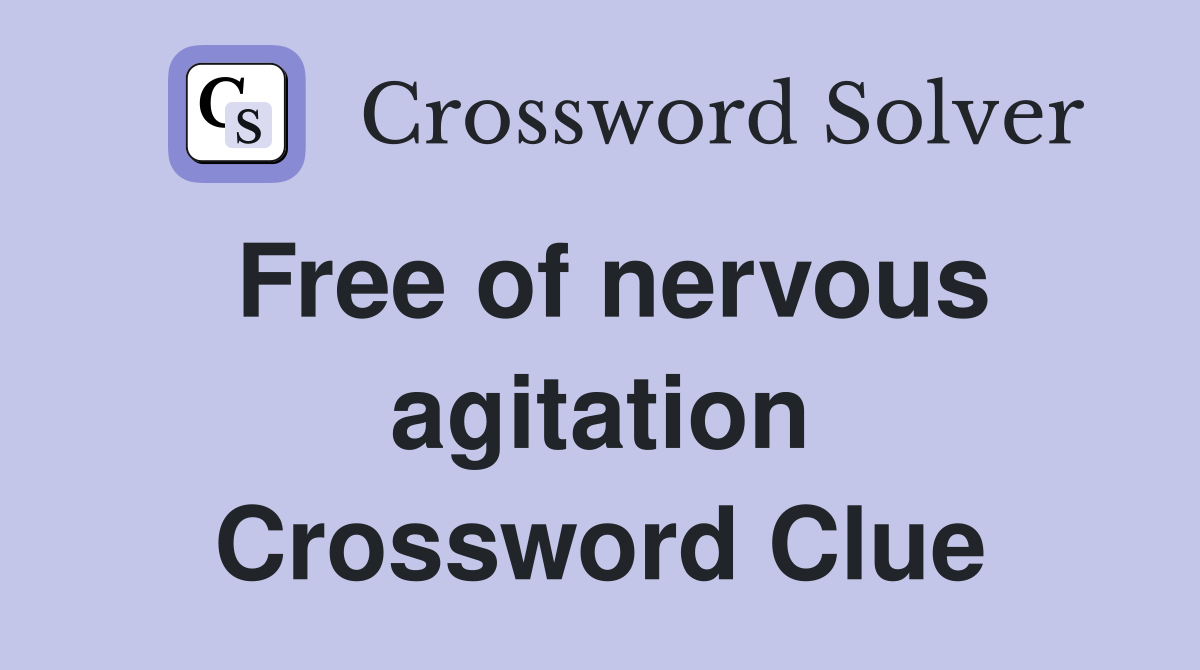 Free of nervous agitation Crossword Clue