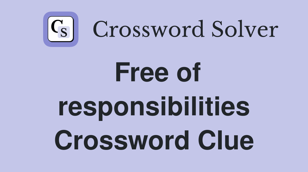 Free of responsibilities Crossword Clue