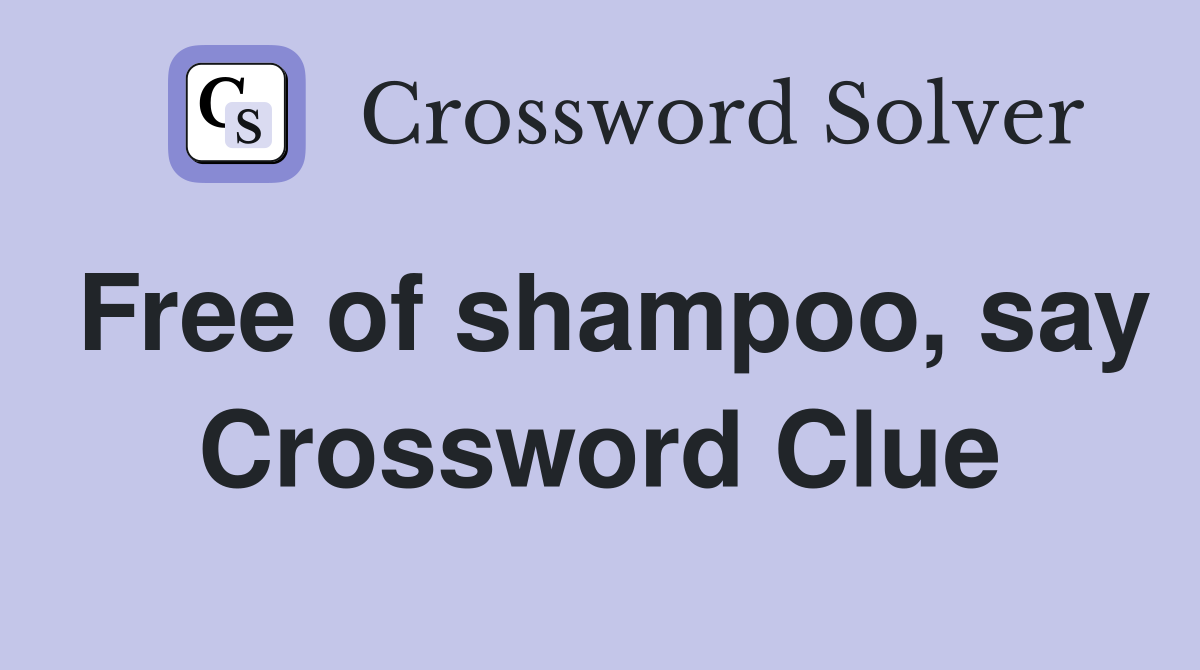 Free of shampoo, say Crossword Clue