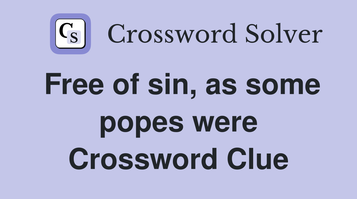 Free of sin, as some popes were Crossword Clue