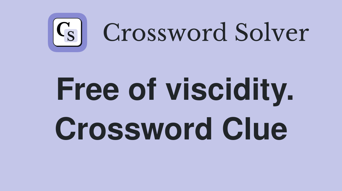 Free of viscidity. Crossword Clue