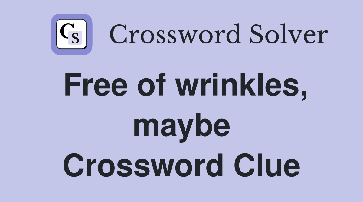 Free of wrinkles, maybe Crossword Clue