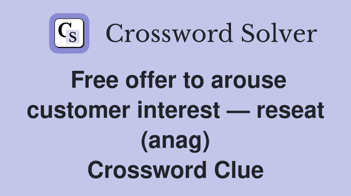 Free offer to arouse customer interest — reseat (anag) Crossword Clue