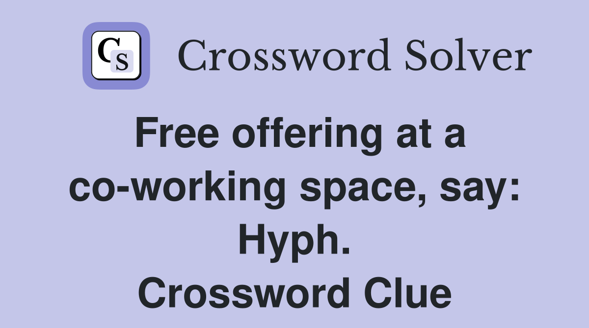 Free offering at a co-working space, say: Hyph. Crossword Clue