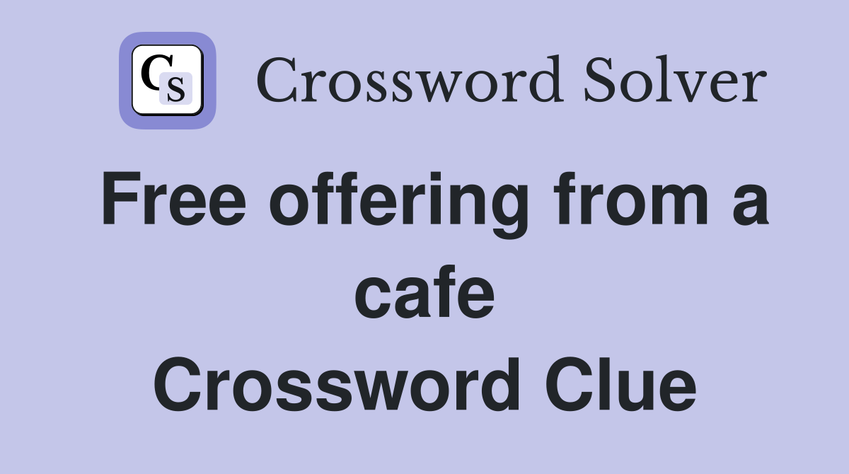 Free offering from a cafe Crossword Clue