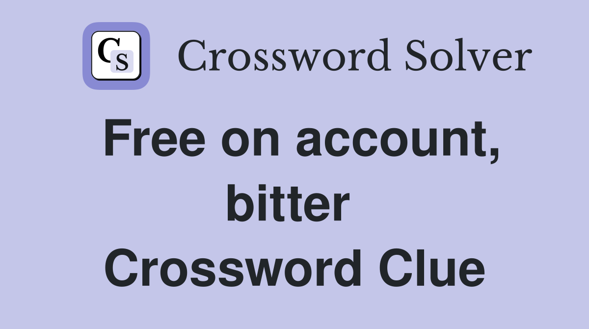 Free on account, bitter  Crossword Clue