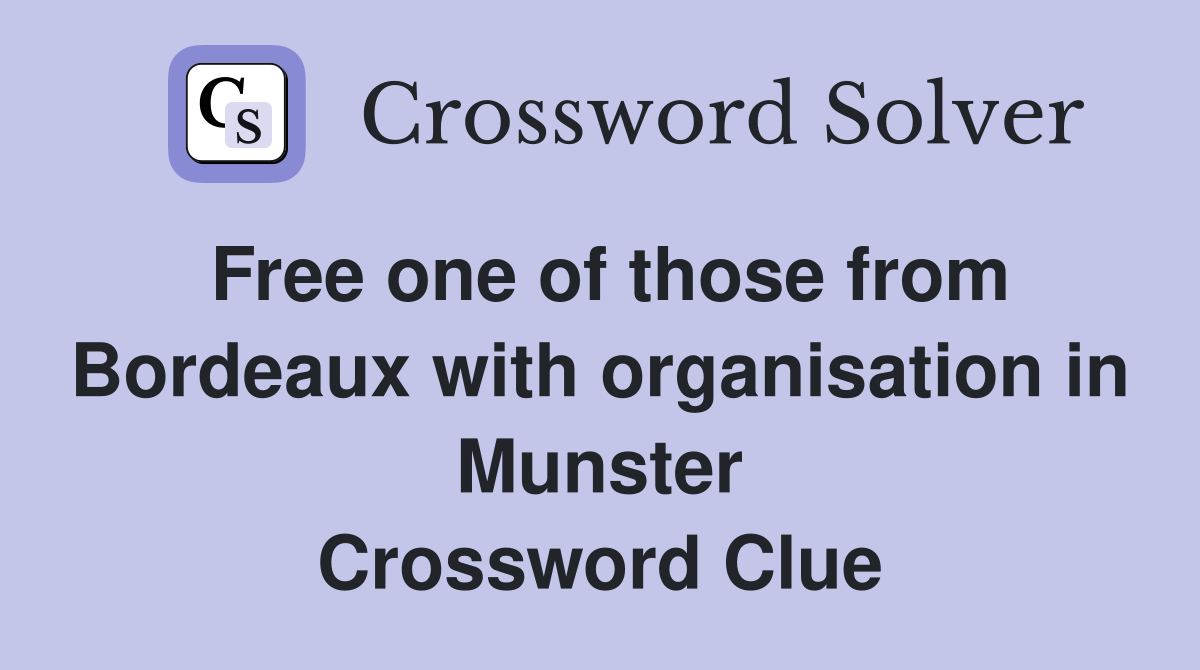 Free one of those from Bordeaux with organisation in Munster Crossword Clue
