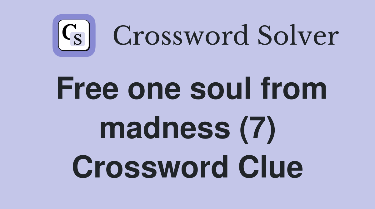 Free one soul from madness (7) Crossword Clue