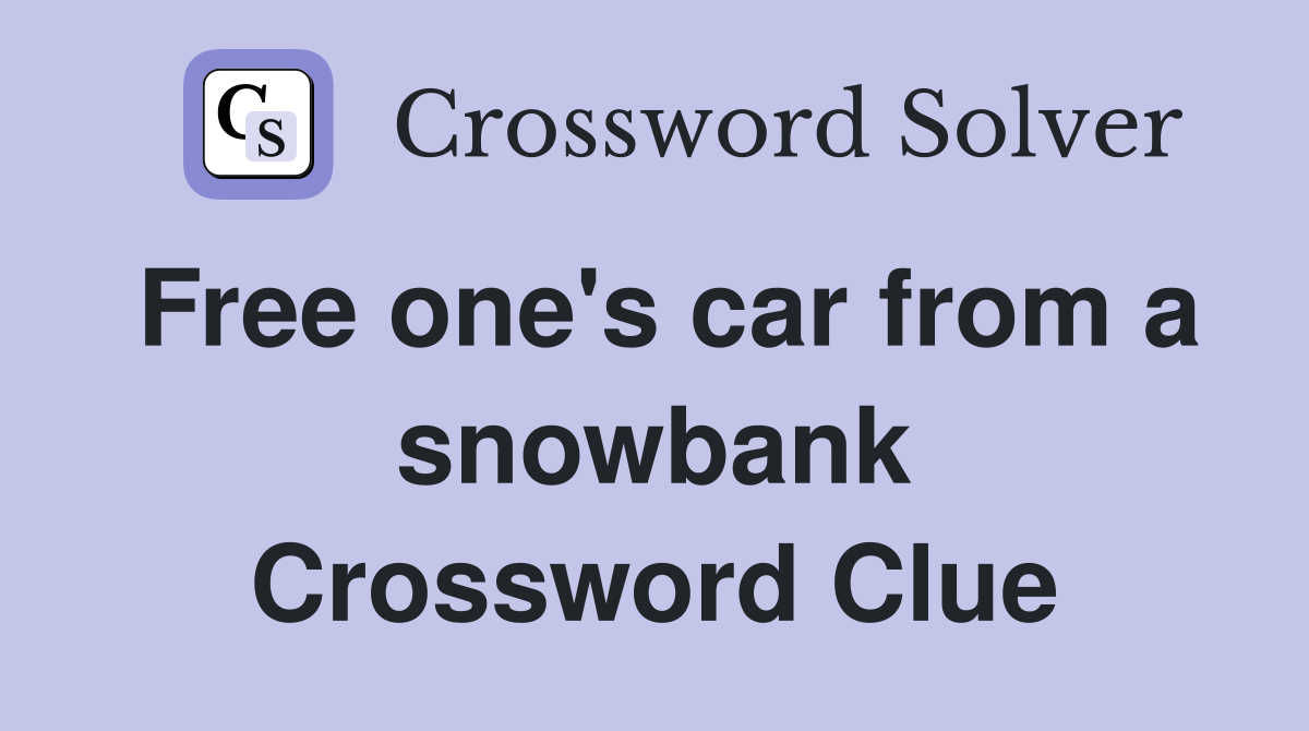 Free one's car from a snowbank Crossword Clue