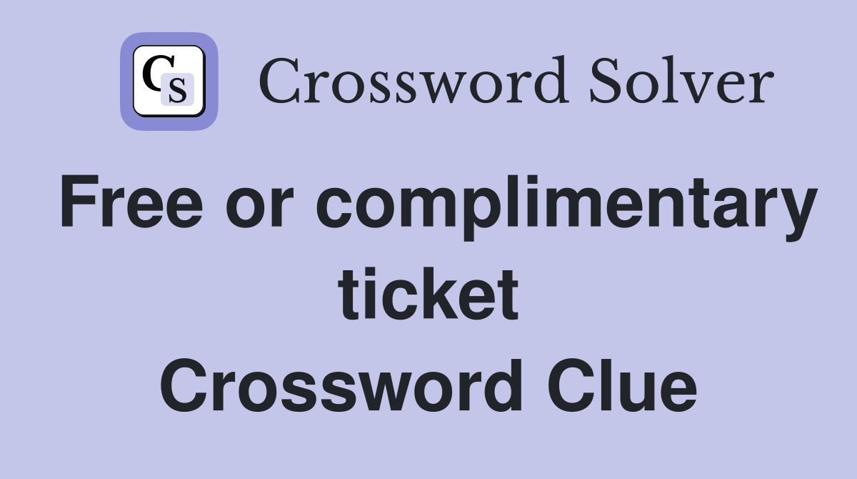 Free or complimentary ticket Crossword Clue