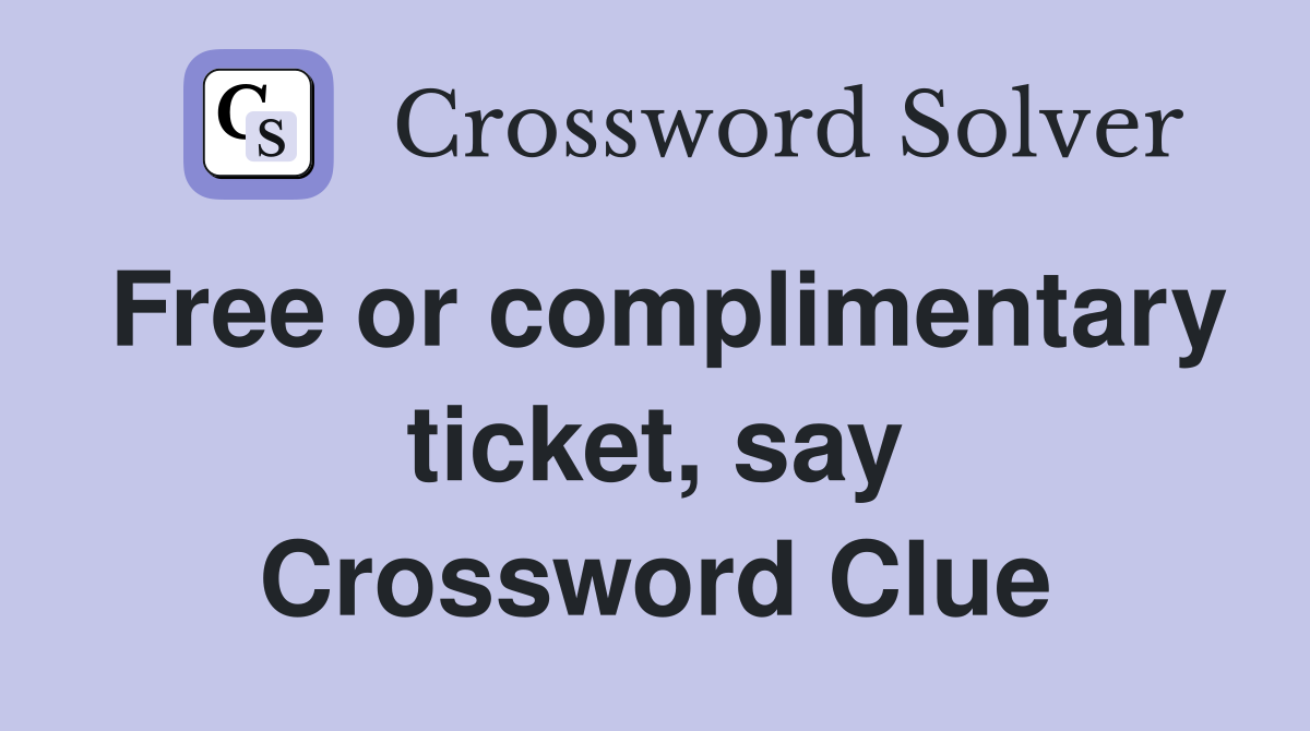 Free or complimentary ticket, say Crossword Clue