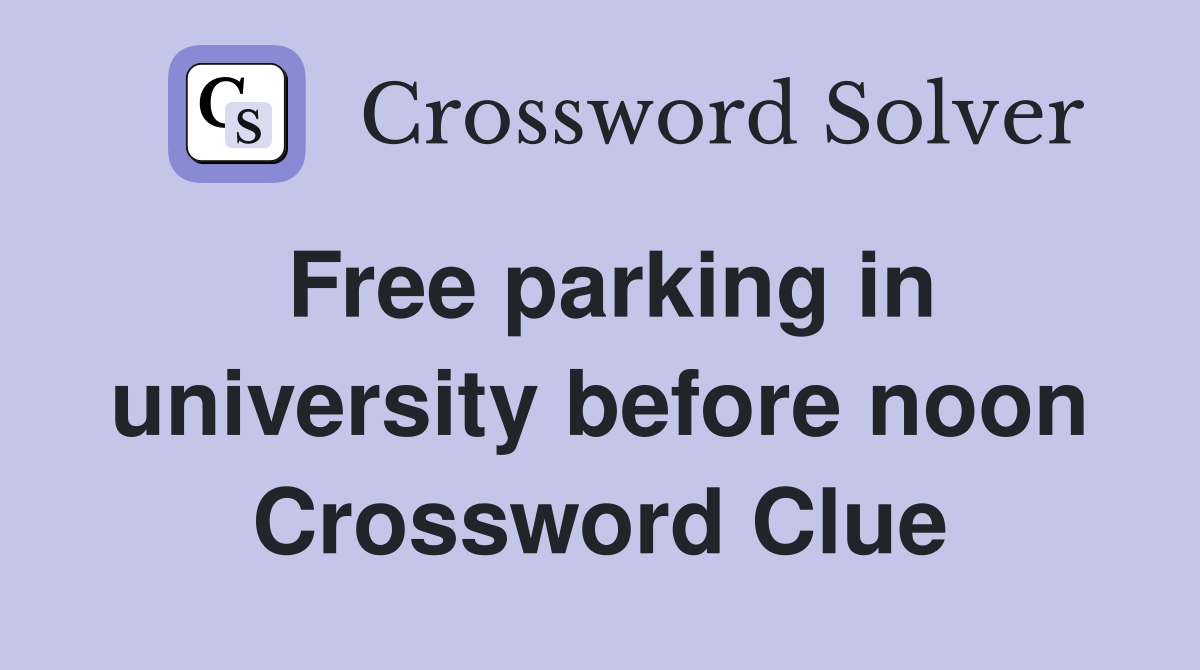 Free parking in university before noon Crossword Clue