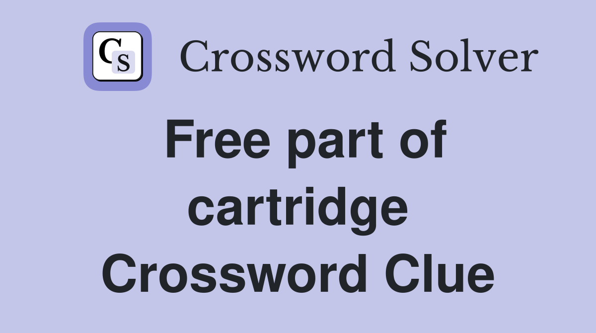 Free part of cartridge Crossword Clue