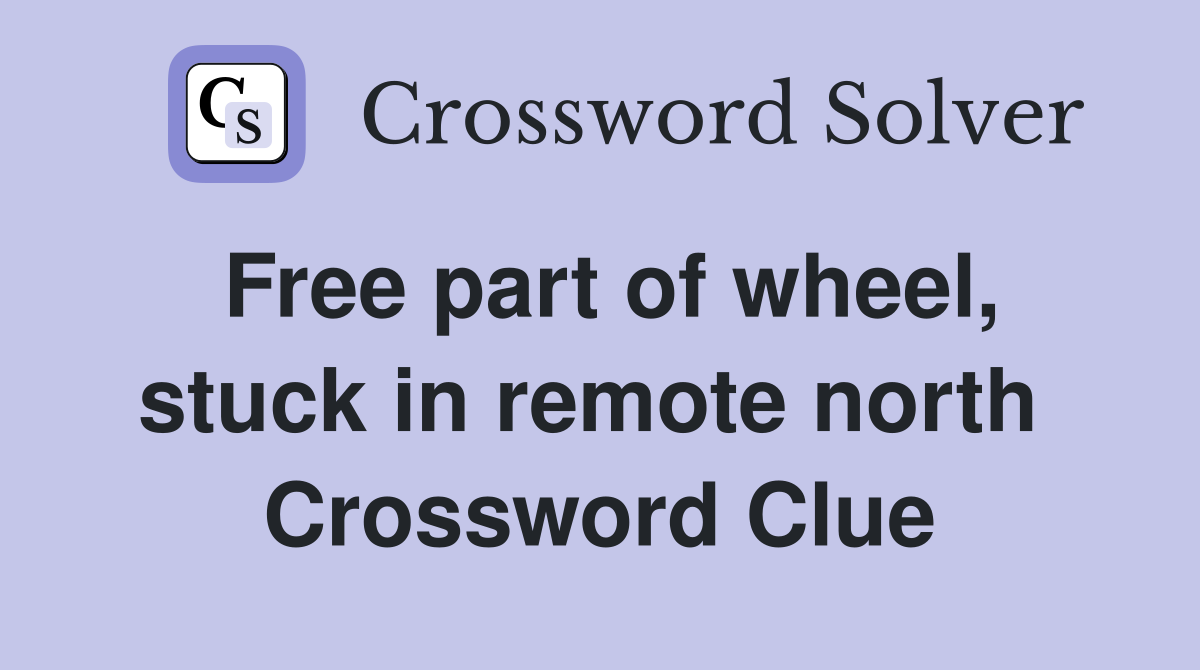 Free part of wheel, stuck in remote north  Crossword Clue
