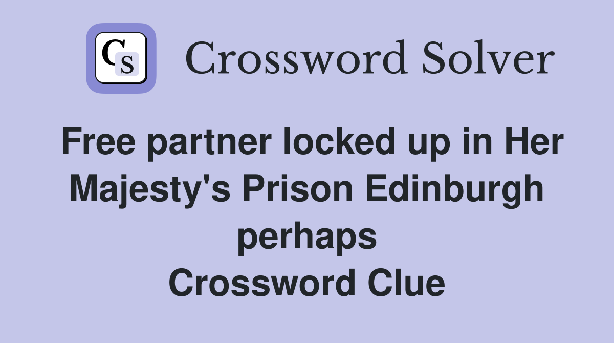 Free partner locked up in Her Majesty's Prison Edinburgh perhaps Crossword Clue