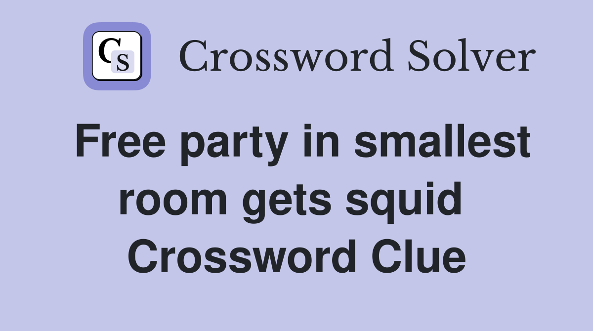 Free party in smallest room gets squid  Crossword Clue
