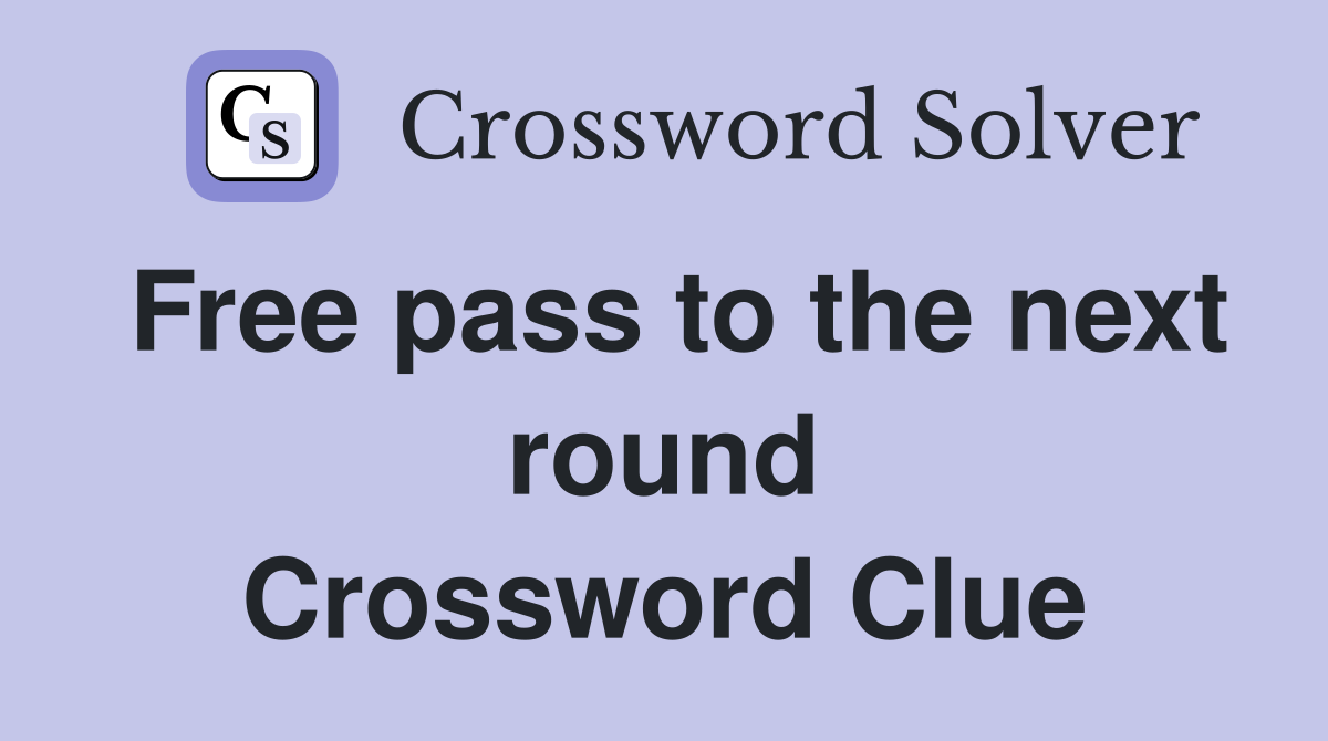 Free pass to the next round Crossword Clue