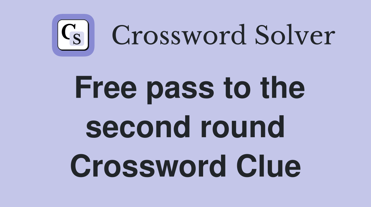 Free pass to the second round Crossword Clue