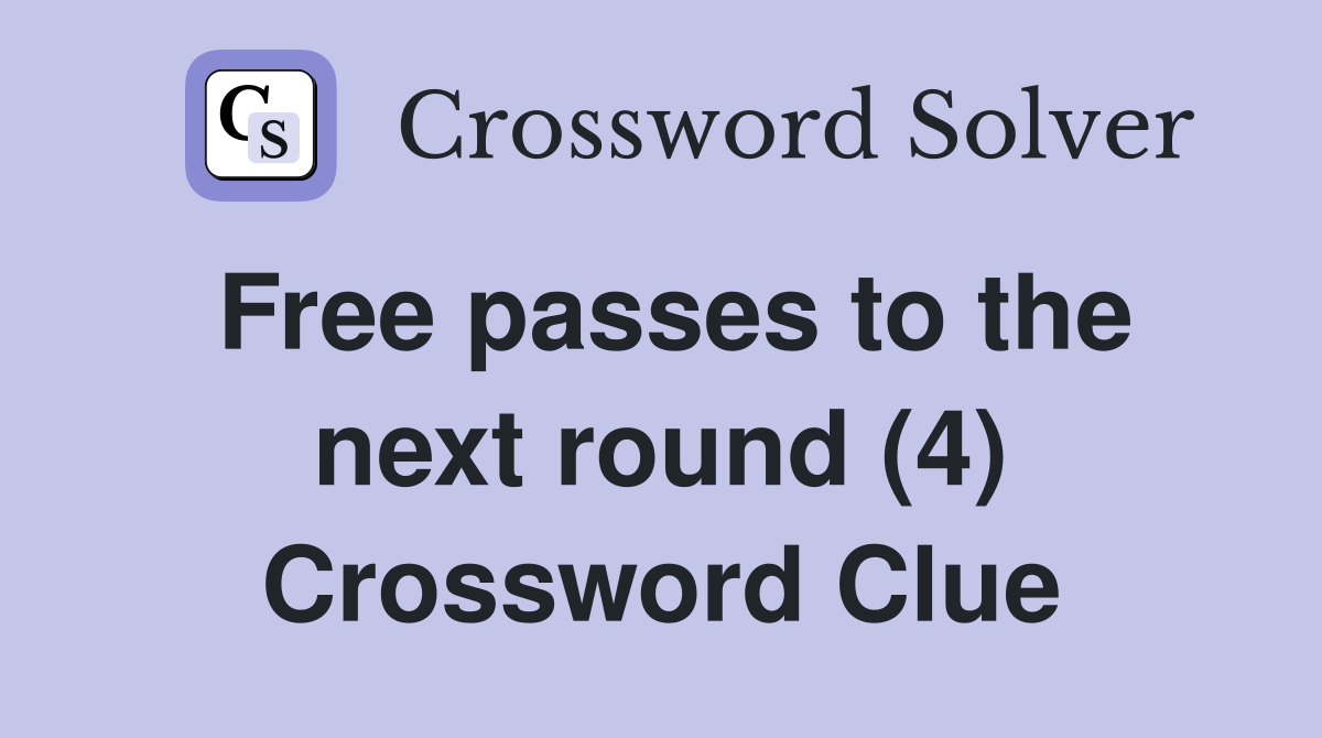 Free passes to the next round (4) Crossword Clue