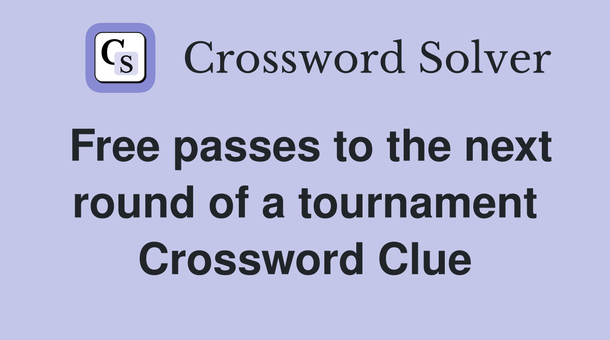 Free passes to the next round of a tournament Crossword Clue
