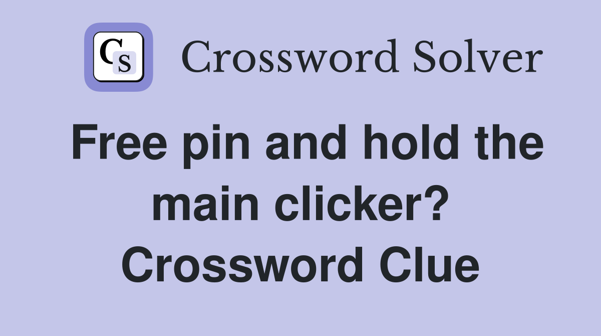 Free pin and hold the main clicker? Crossword Clue