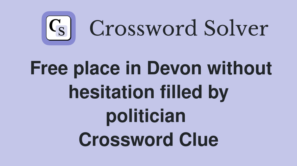 Free place in Devon without hesitation filled by politician  Crossword Clue