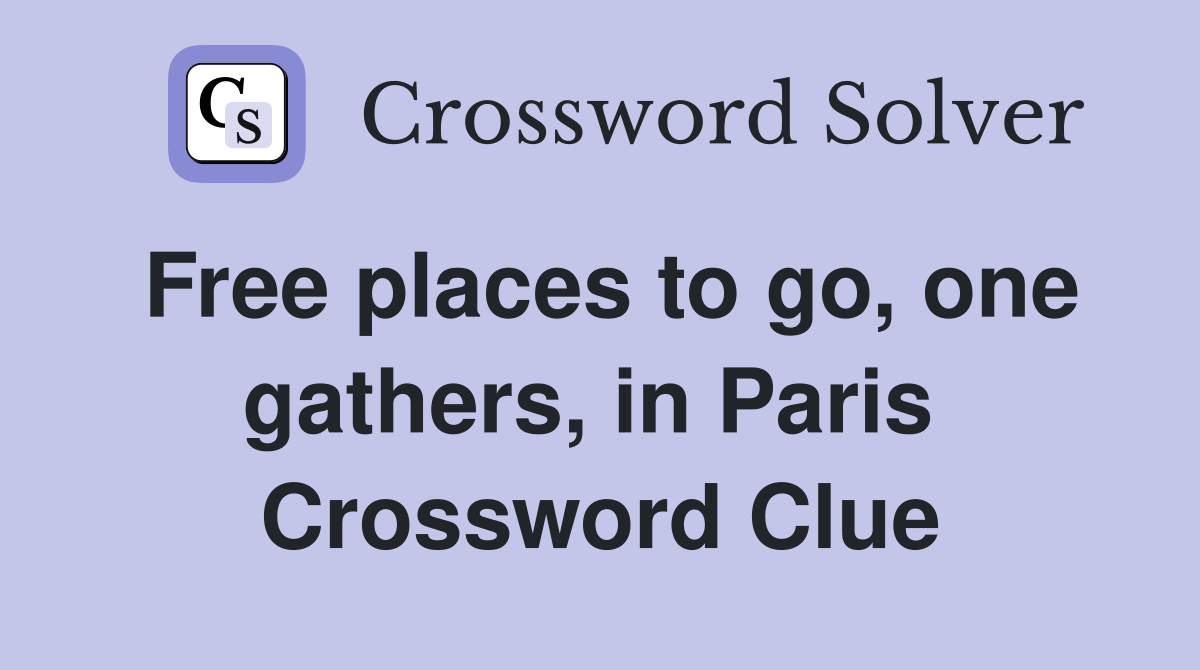 Free places to go, one gathers, in Paris  Crossword Clue
