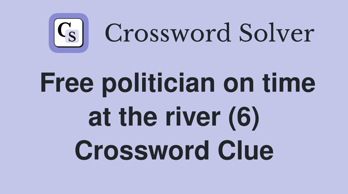Free politician on time at the river (6) Crossword Clue