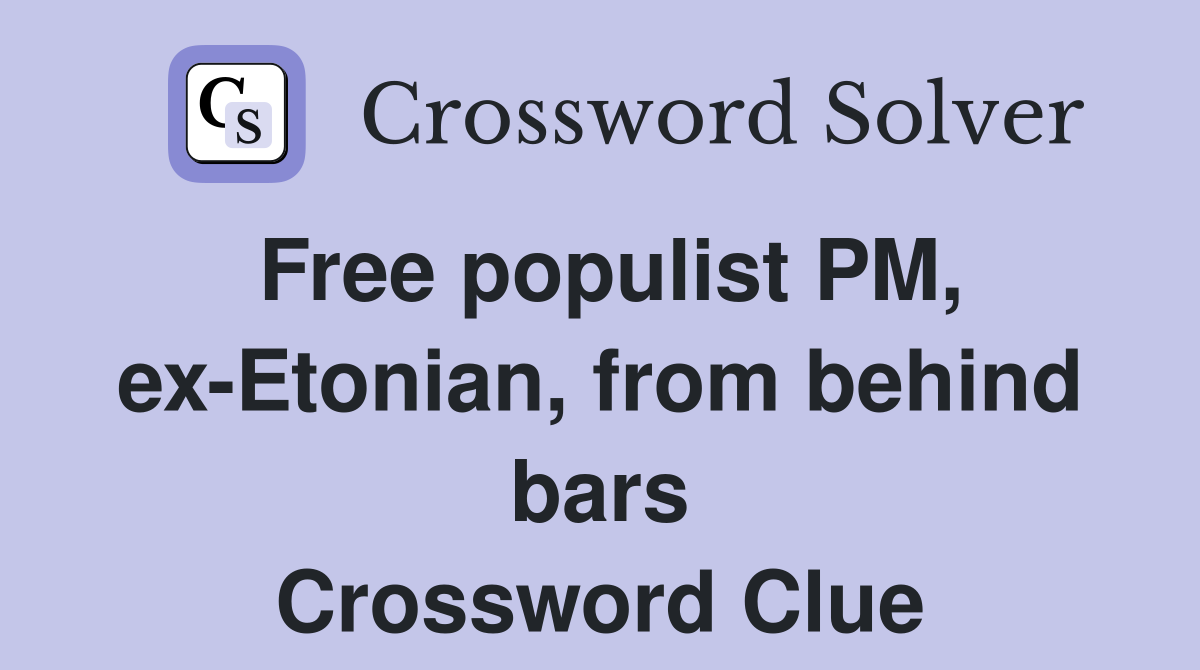 Free populist PM, ex-Etonian, from behind bars Crossword Clue